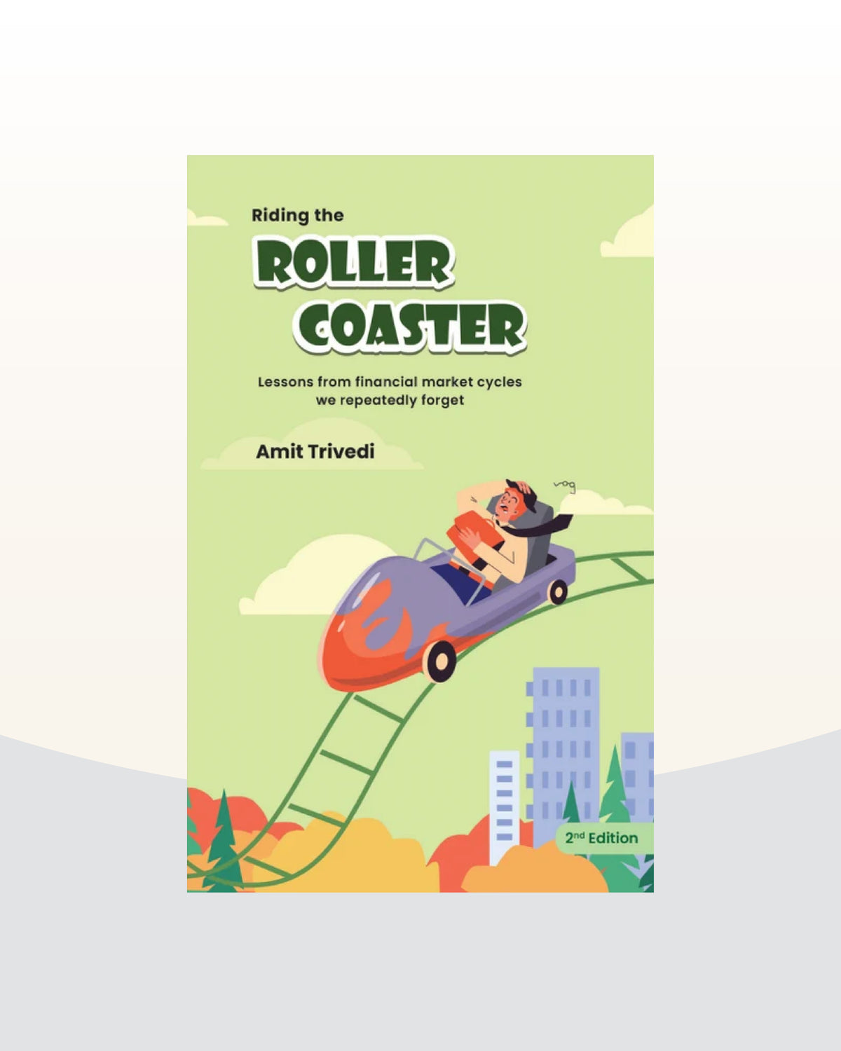 Riding The Roller Coaster- Lessons from Financial Market Cycles we Repeatedly Forget, 2nd Edition by Amit Trivedi