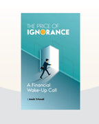 The Price of Ignorance: A Financial Wake-Up Call by Amit Trivedi