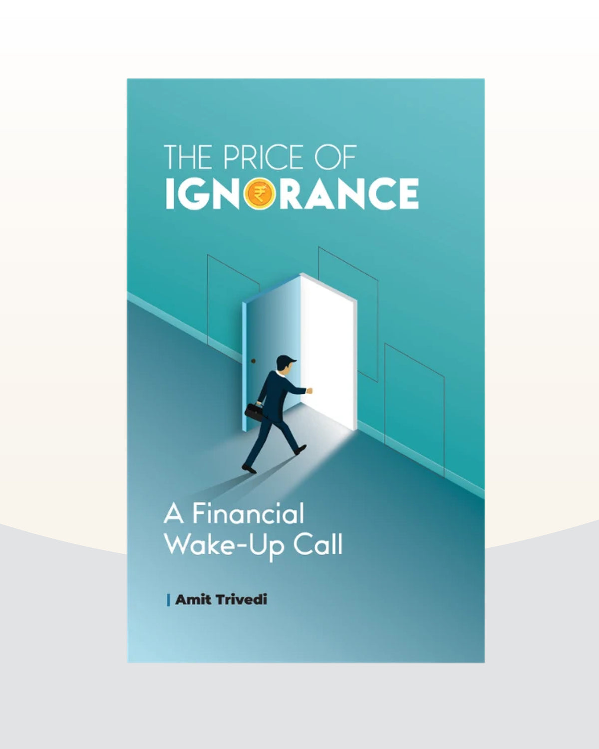 The Price of Ignorance: A Financial Wake-Up Call by Amit Trivedi