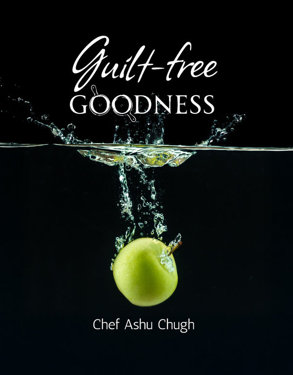 Guilt-free goodness by Chef Ashu Chugh