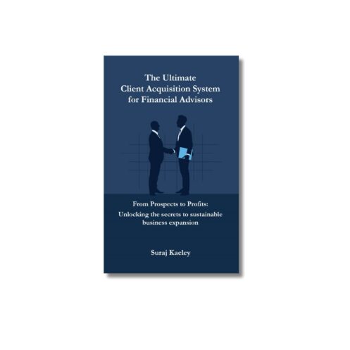 The Ultimate client acquisition system for Financial Advisors by Suraj Kaeley